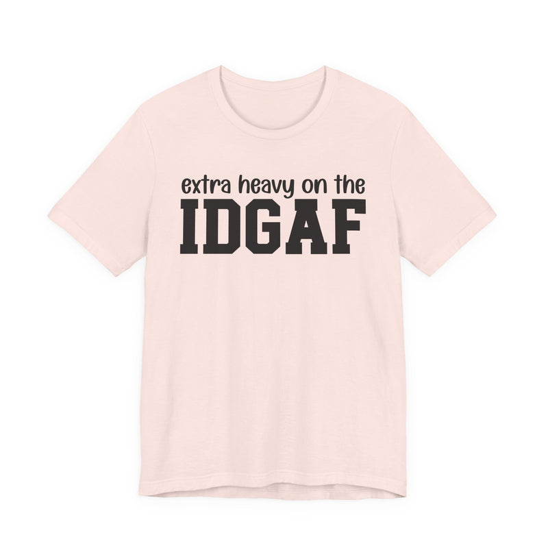 Extra Heavy On The IDGAF - Unfiltered Energy T-Shirt