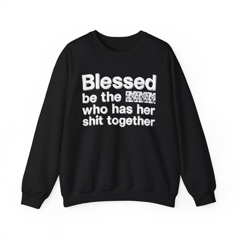 Blessed Be The Bitch Who Has Her Shit Together — Funny Inspirational Sweatshirt