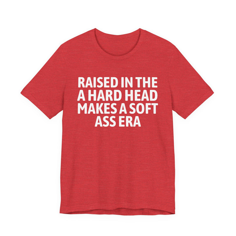 Raised In The A Hard Head Makes A Soft Ass Era