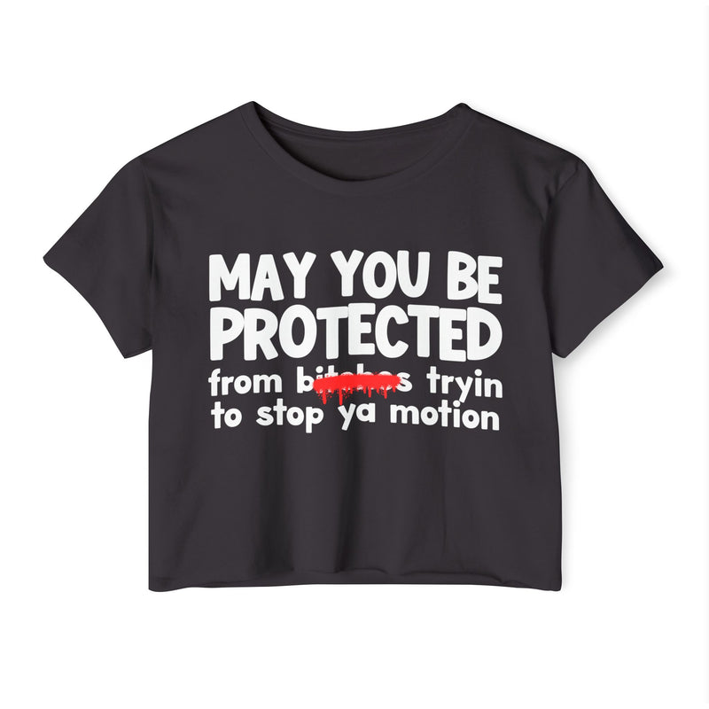 May You Be Protected From Bitches Tryin To Stop Ya Motion — Funny Protection Statement Crop Top