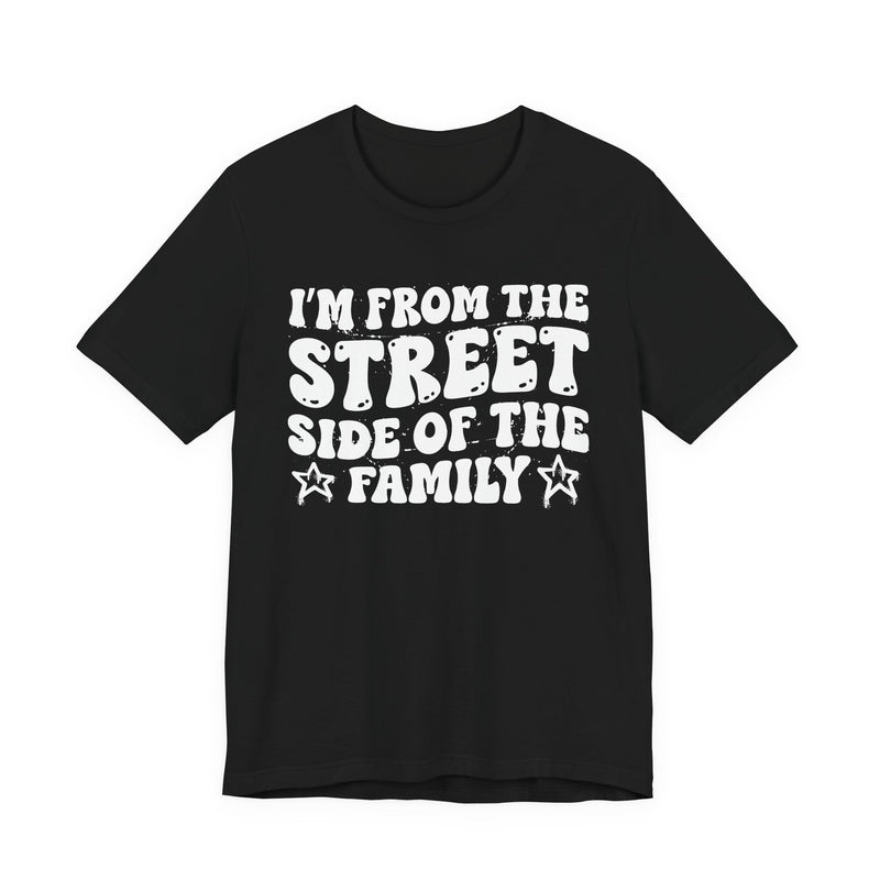 Black t-shirt with white outlined bubble lettering reading 'I'M FROM THE STREET SIDE OF THE FAMILY', front flat-lay view.
