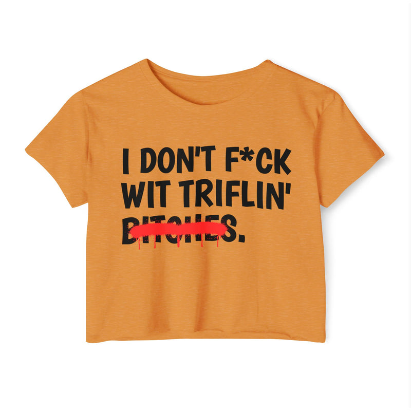 I Don't Fuck Wit Triflin' Bitches — Funny Sassy Statement Crop Top