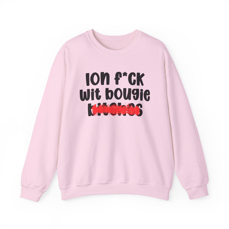 ION (I Don't) FUCK WIT BOUGIE BITCHES — Bold Sarcastic Sweatshirt