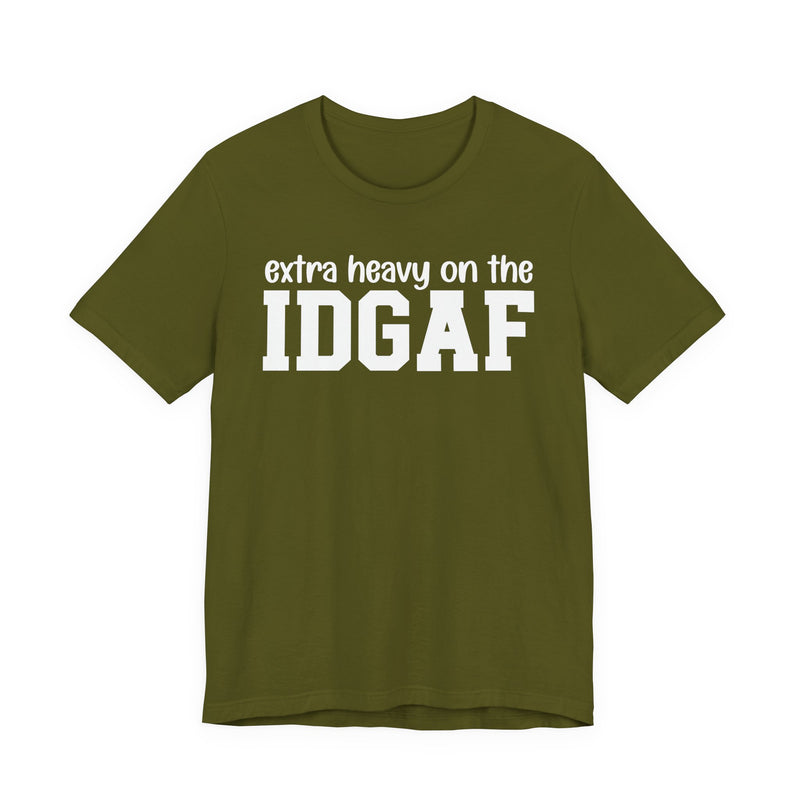 Extra Heavy On The IDGAF - Unfiltered Energy T-Shirt