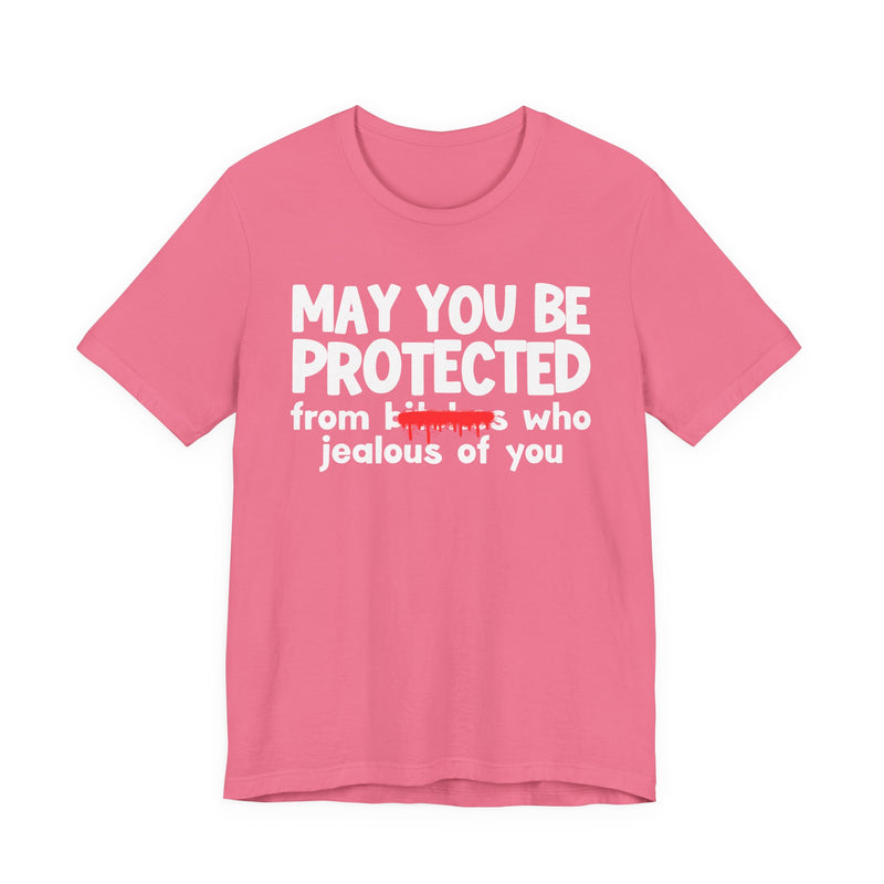 May You Be Protected From Bitches Who Jealous Of You — Funny Protection Statement T-Shirt