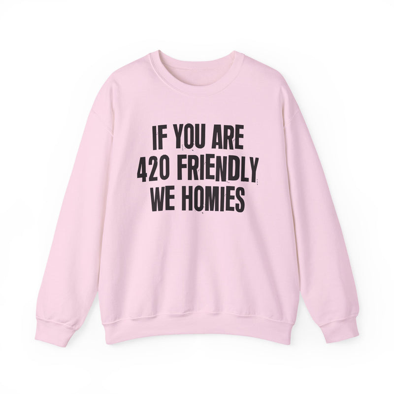 If You Are 420 Friendly We Homies - Sweatshirt