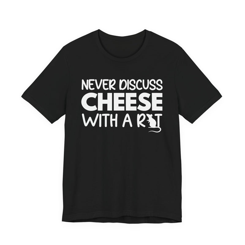 Never Discuss Cheese With A Rat — T-Shirt