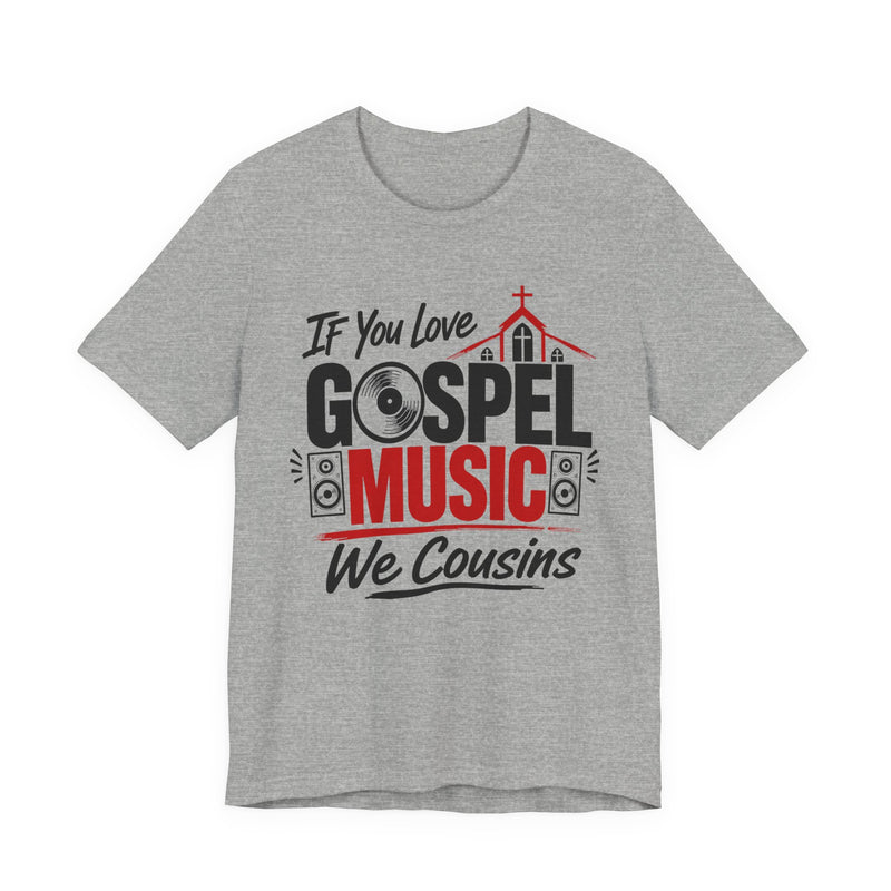 If You Love Gospel Music We Cousins - Gospel Music Lover T-shirt