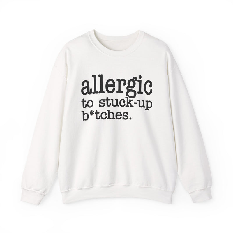Allergic To Stuck——up Bitches — Sweatshirt