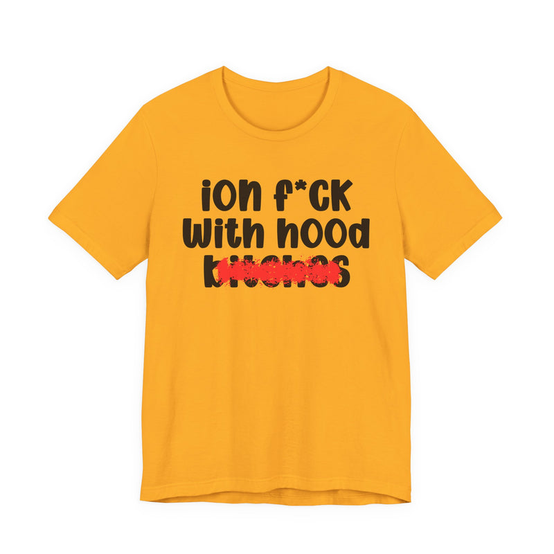 ION (I Don't) FUCK WITH HOOD BITCHES — Bold Sarcastic Graphic T-Shirt