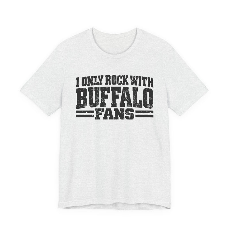 T-Shirt with bold bubble lettering reading "I ONLY ROCK WITH BUFFALO FANS", straight-on front view.