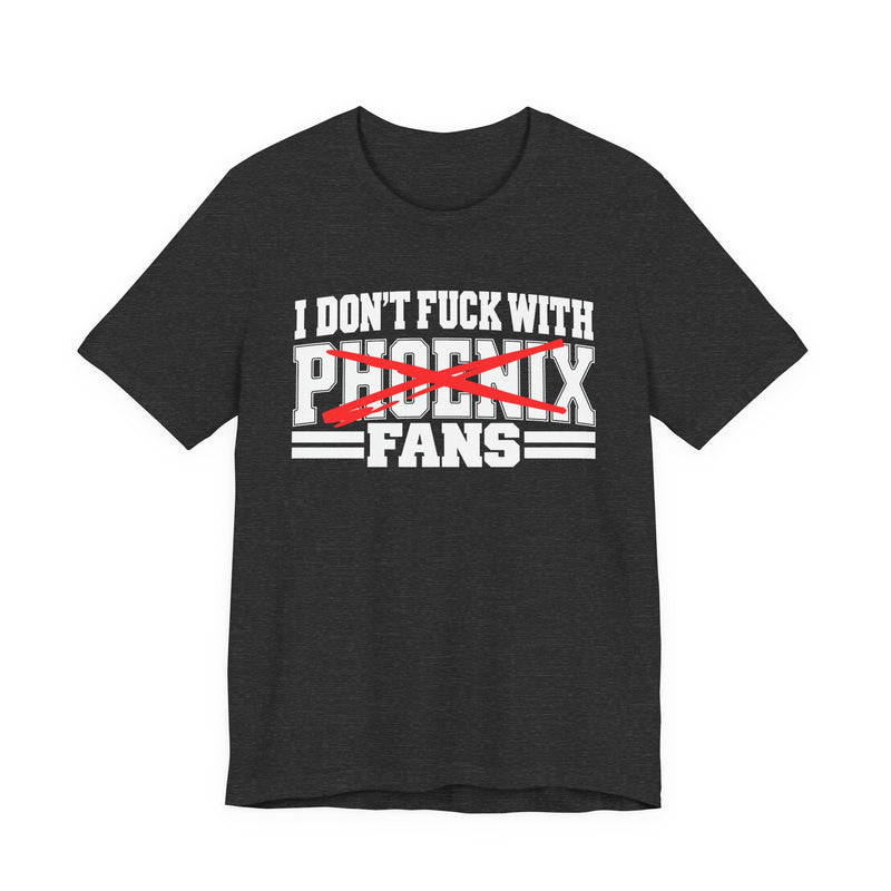 I Don't Fuck With Phoenix Fans — Bold Anti-Sports Fans T-Shirt