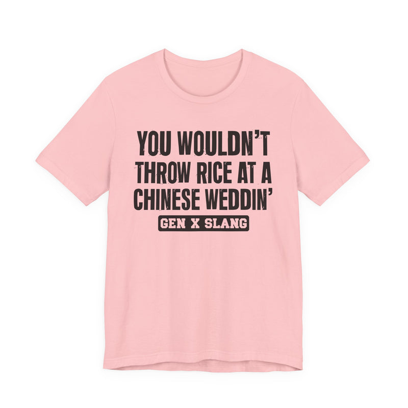 Gen X Slang T-Shirt — You Wouldn't Throw Rice At A Chinese Weddin' — Retro Humor T-Shirt