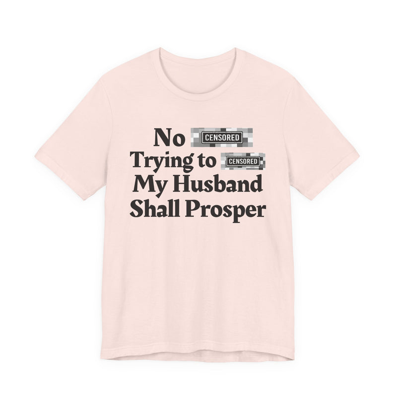 No Bitch Tryin' To Fuck My Husband Shall Prosper — T-Shirt