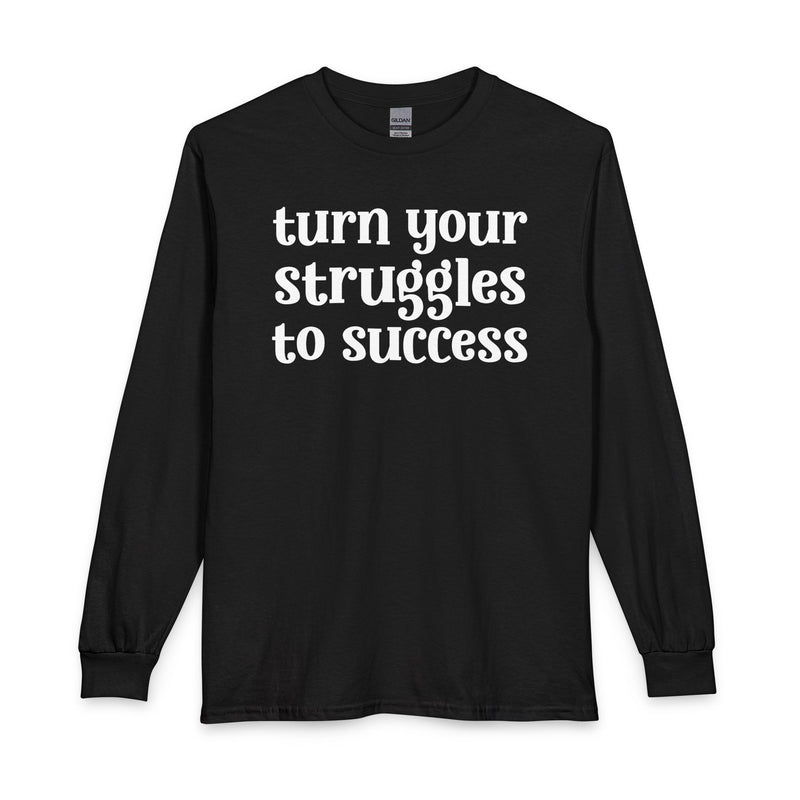 Turn Your Struggles to Success — Inspirational Long Sleeve T-Shirt