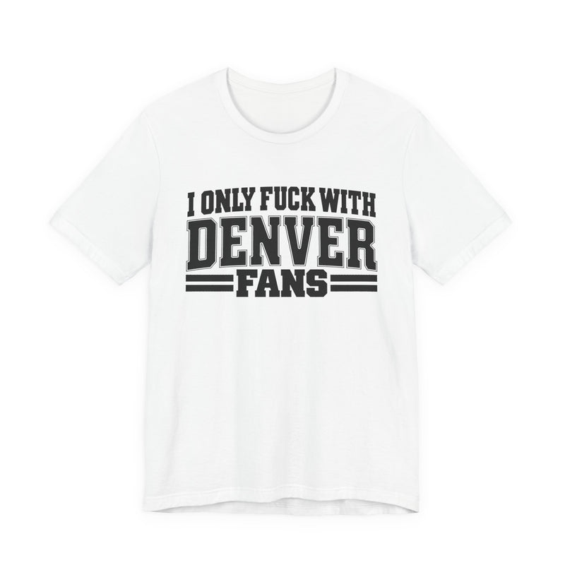 I Only Fuck With Denver Fans — T-Shirt alternate view 4: I ONLY FUCK WITH DENVER FANS in bold statement lettering. Street Talk Designs sports statement apparel.
