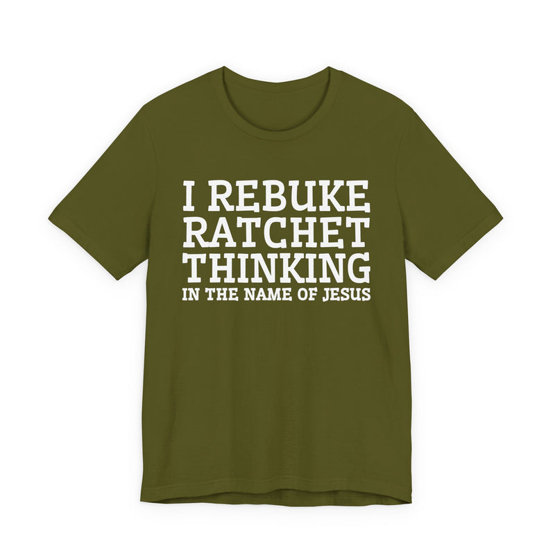 I Rebuke Ratchet Thinking In The Name Of Jesus — T-shirt