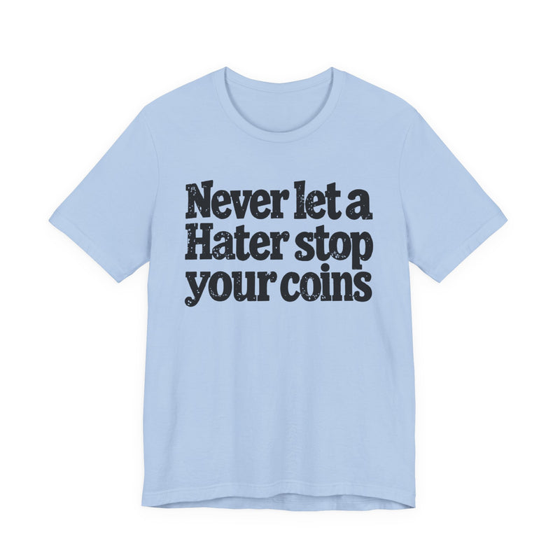 Never Let A Hater Stop Your Coins -Positive Mindset T-shirt