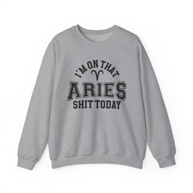 I'm On That Aries Shit Today — Sweatshirt