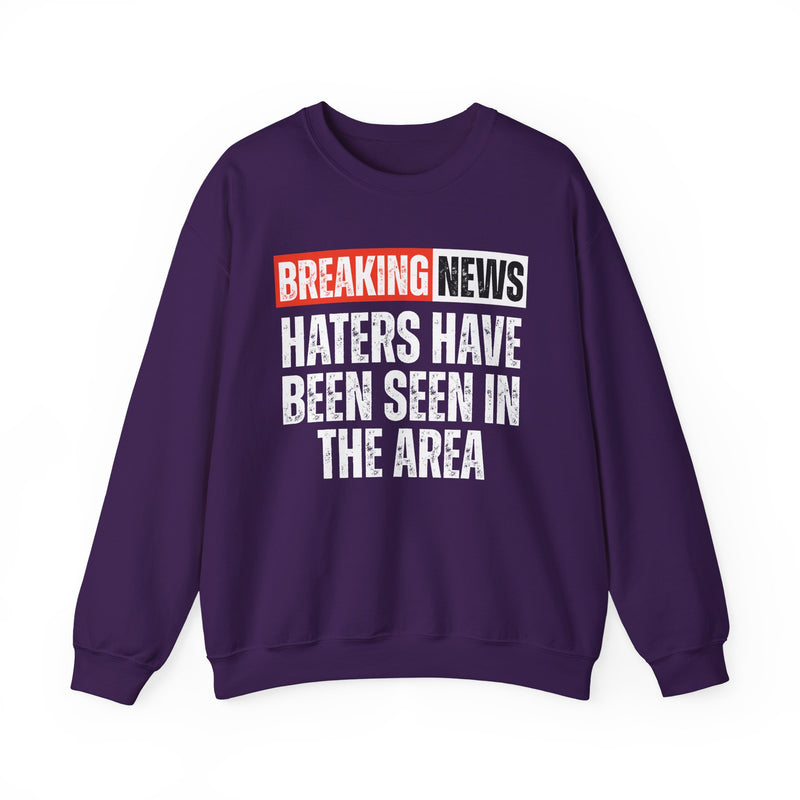 Breaking News: Haters Have Been Seen In The Area — Funny News Alert Sweatshirt