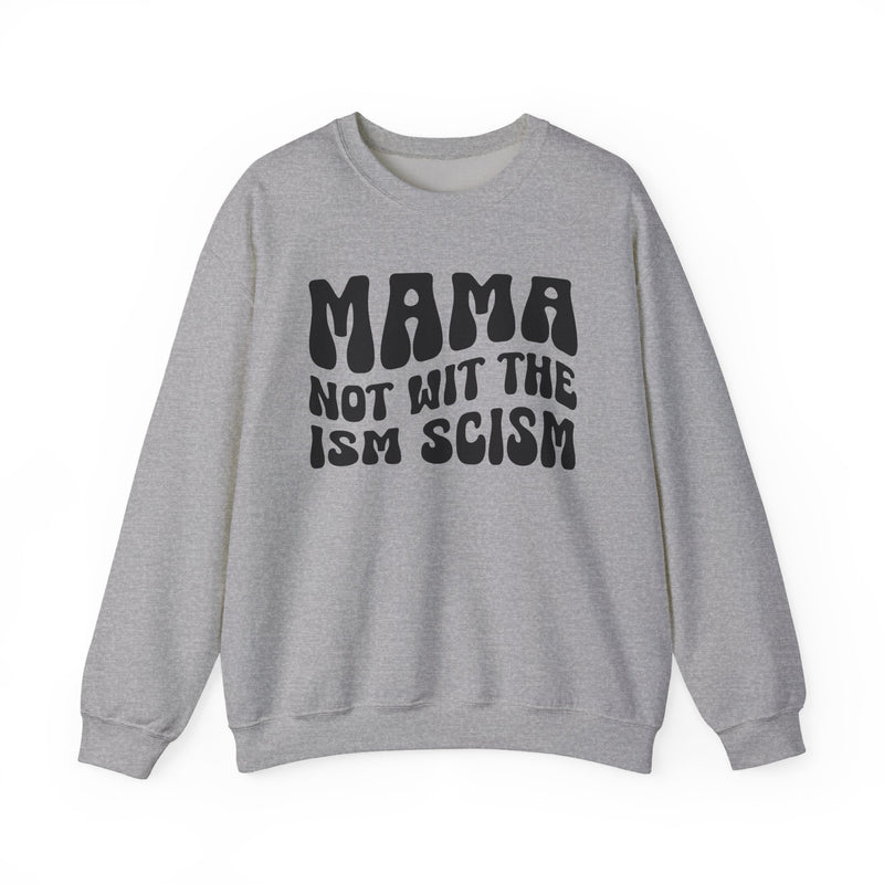 Mama Not Wit The Ism Scism Sweatshirt (solid print)