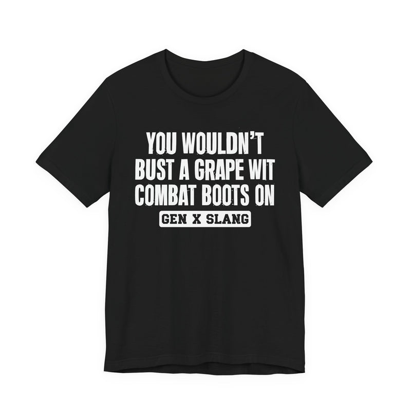 Gen X Slang T-Shirt — You Wouldn't Bust A Grape Wit Combat Boots On—— Retro Humor T-Shirt