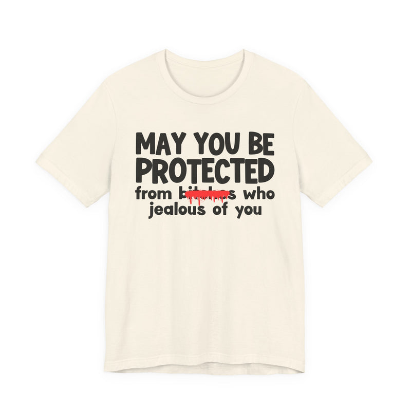 May You Be Protected From Bitches Who Jealous Of You — Funny Protection Statement T-Shirt