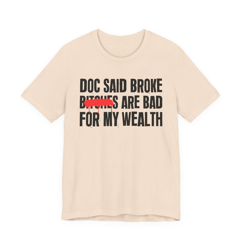 Doc Said Broke Bitches Are Bad For My Wealth — Funny Health Statement T-Shirt