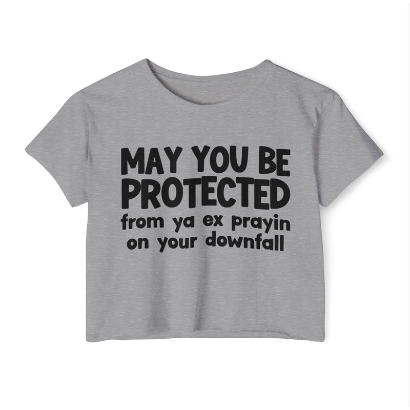 May You Be Protected From Ya Ex Prayin On Your Downfall - Inspirational Quote Crop Top