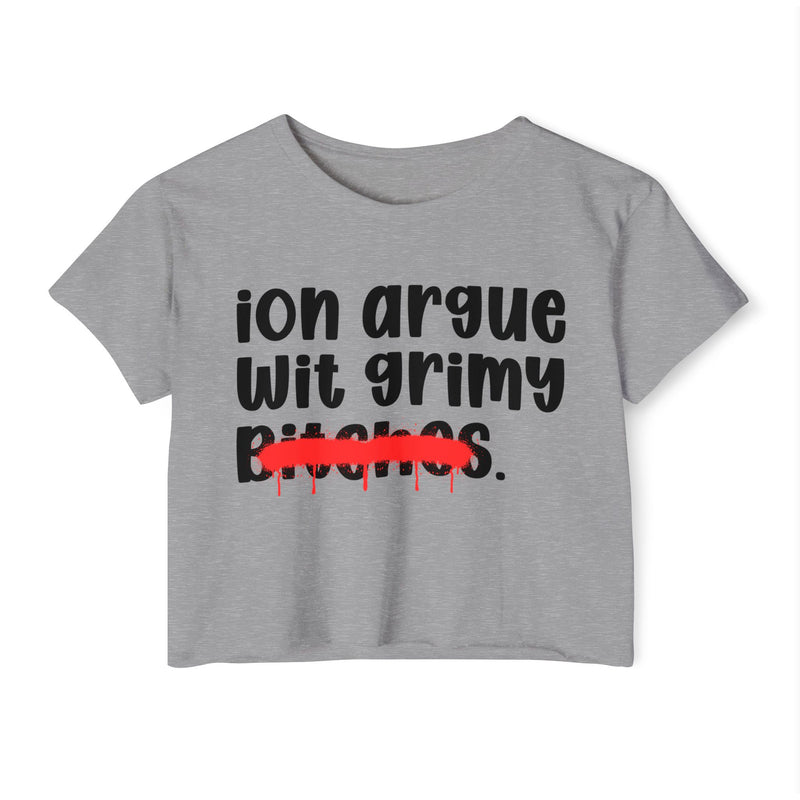 ION (I Don't) Argue Wit Grimy Bitches — Funny Sassy Statement Crop Top