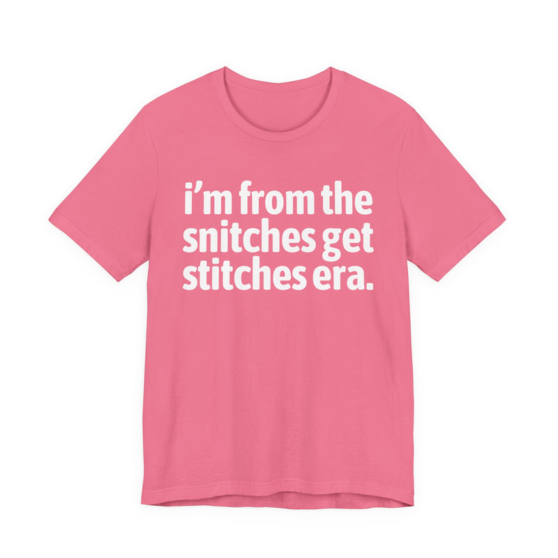 I'm From The Snitches Get Snitches Era — Funny Growing Up T-Shirt