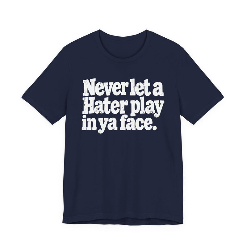 Never Let a Hater Play In Ya Face -Street Motivational T-Shirt