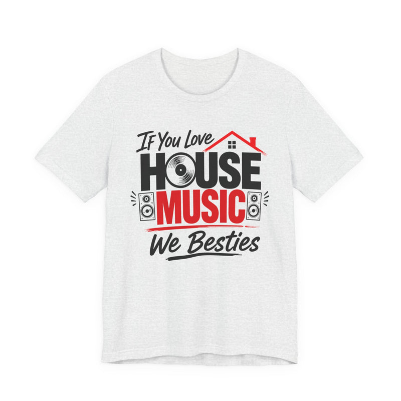 If You Love House Music We Besties - House Music Lovers T-shirt