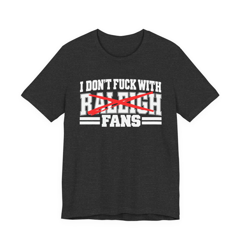 I Don't Fuck With Raleigh Fans — T-Shirt alternate view 7: I DON'T FUCK WITH RALEIGH FANS in bold statement lettering. Street Talk Designs sports statement apparel.