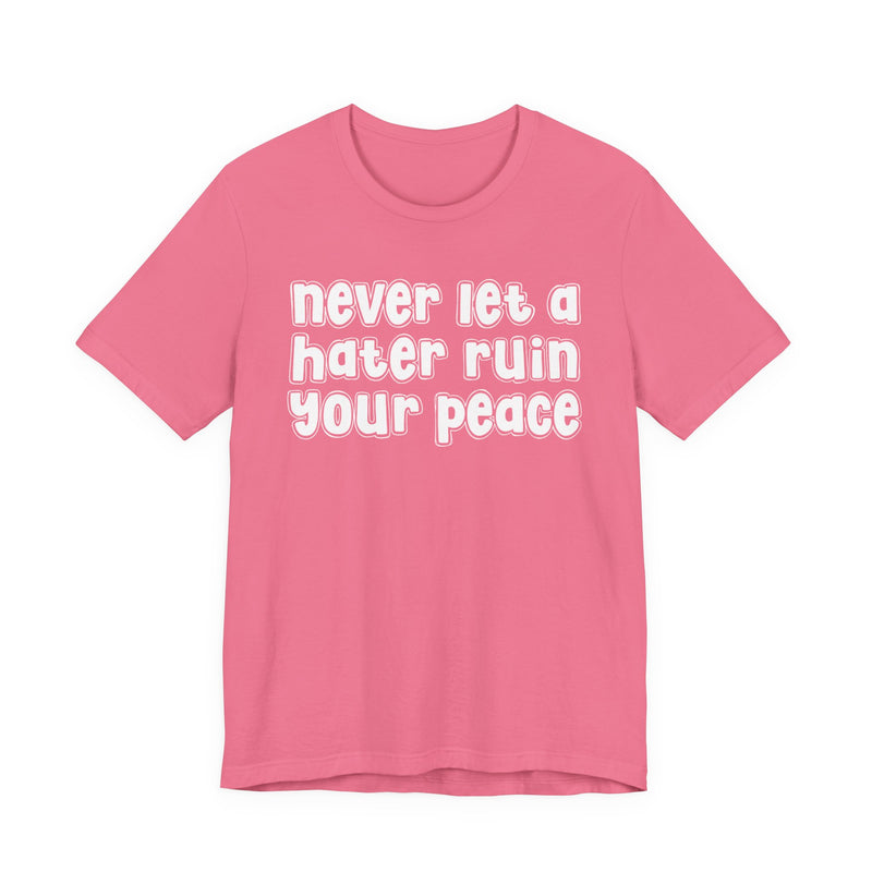 Never Let A Hater Ruin Ya Peace-Mental Health Mindset T-shirt