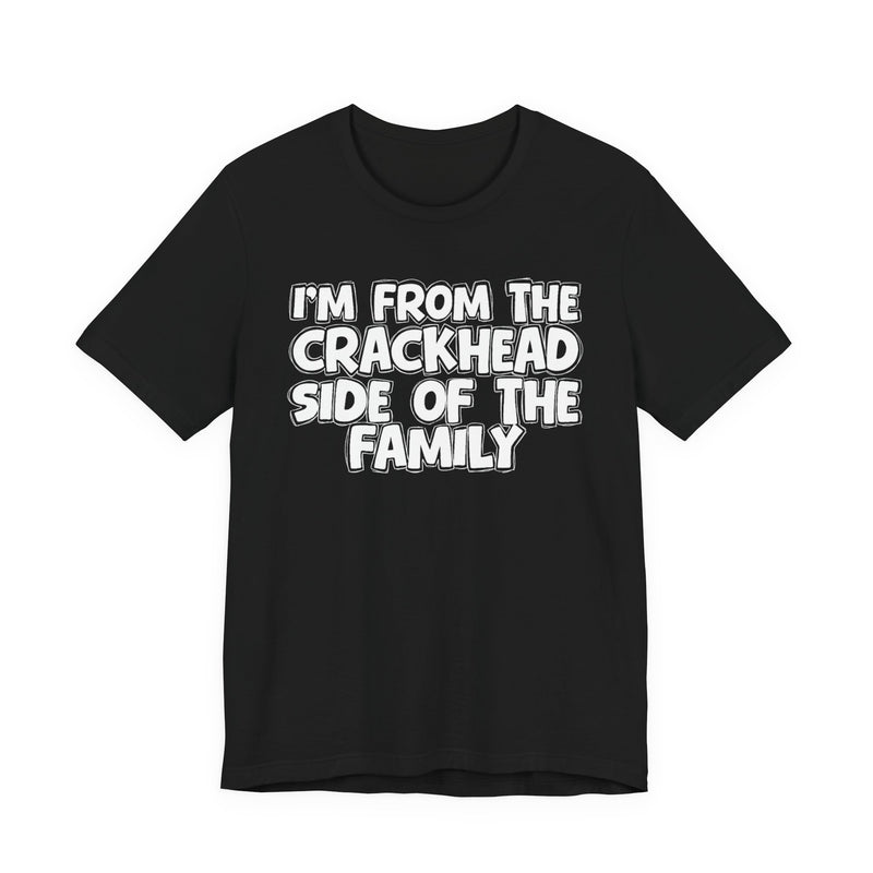 I'm From The Crackhead Side of the Family - T-Shirt