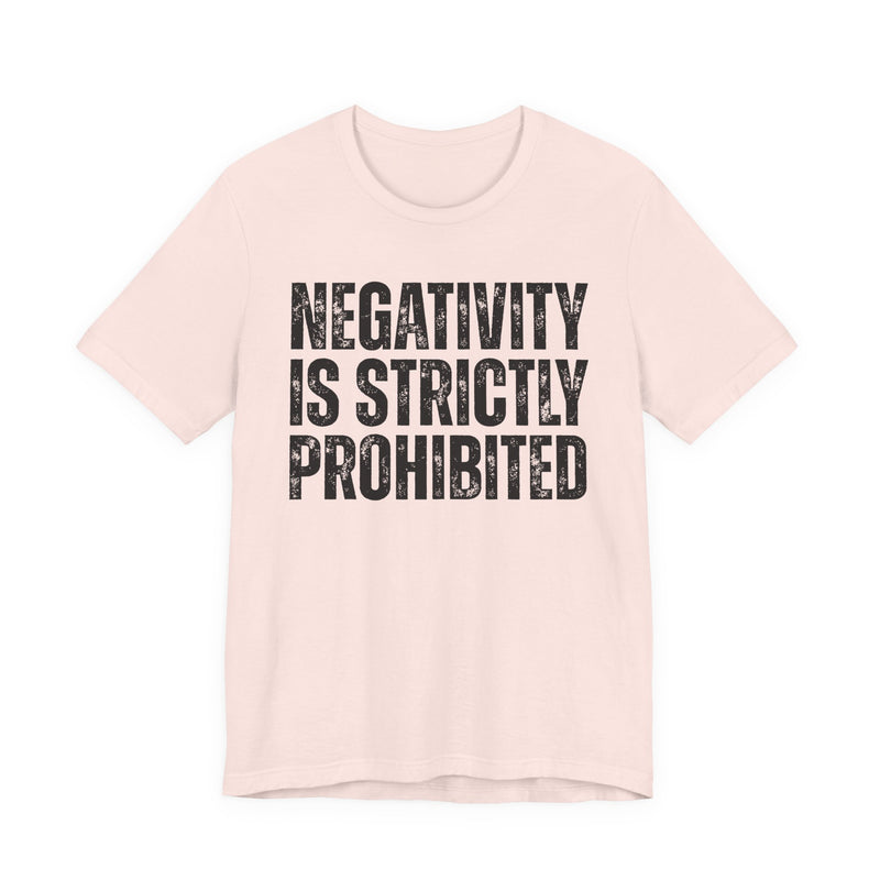 Negativity Is Strictly Prohibited — Positive Statement T-shirt