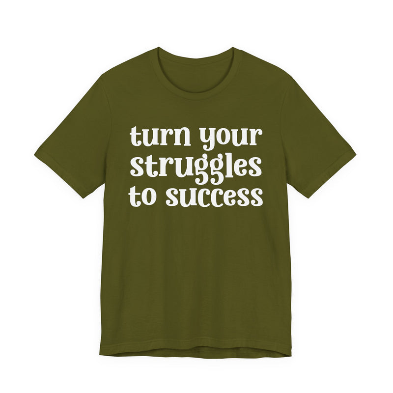 Turn Your Struggles to Success — Inspirational T-Shirt