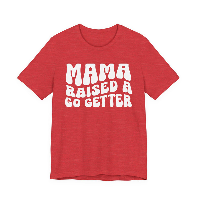 Mama Raised A Go Getter T-Shirt (solid print)