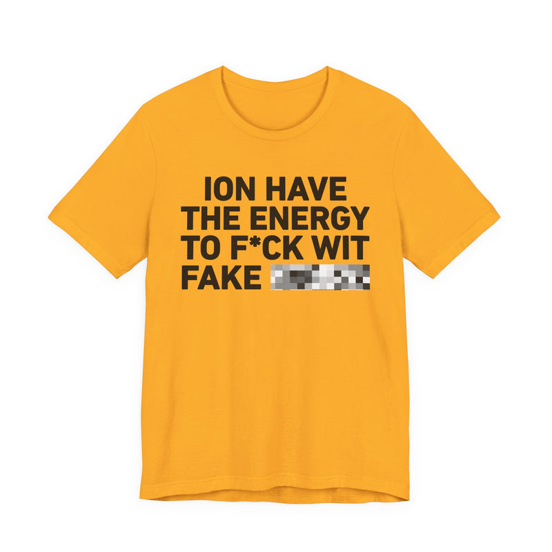 I Don’t Have the Energy to Fake Wit Toxic (Bitches/Niggas) - Funny Energy Statement T-Shirt
