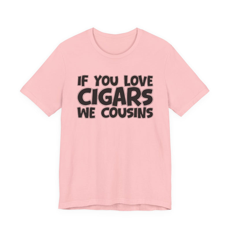 If You Love Cigars We Cousins — Cigar Lovers Statement T-shirt