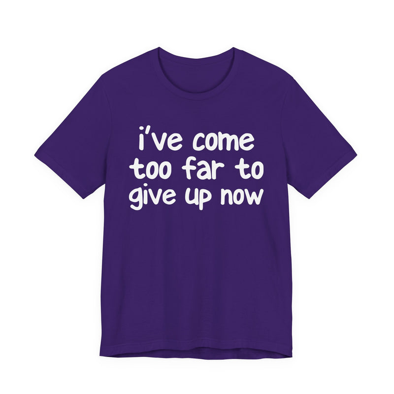 I've Come Too Far To Give Up Now — Christian T-Shirt