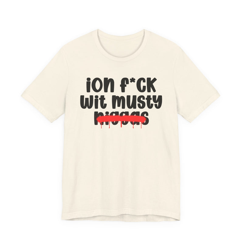 ION Fuck Wit Musty Niggas - Brutally Direct Statement Tee