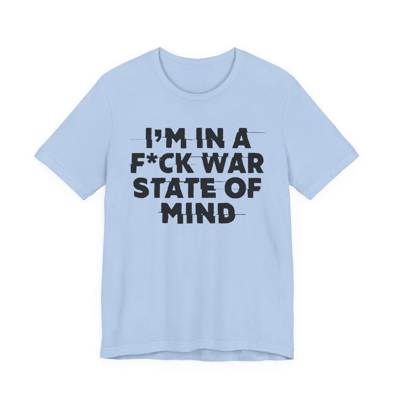 I'm In A Fuck War State Of Mind — Energy Statement Shirt