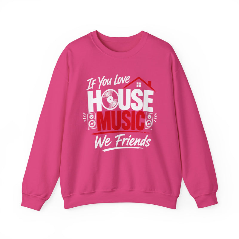 If You Love House Music We Friends — House Music Lovers Sweatshirt