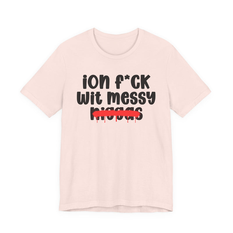 ION Fuck Wit Messy Niggas - Brutally Direct Statement Tee