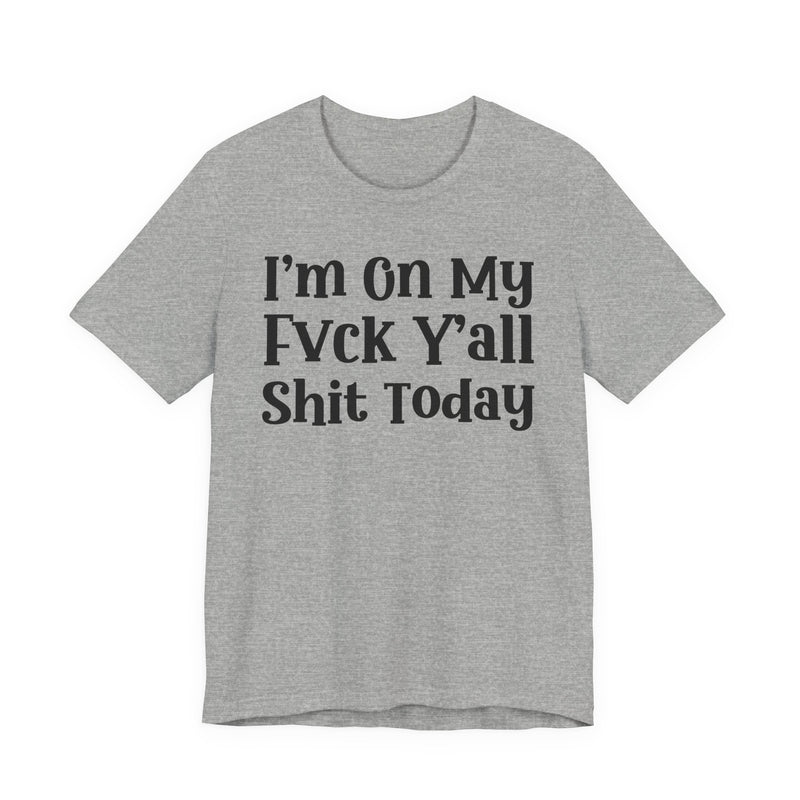 I'm On My Fuck Y'all Shit Today T—— shirt