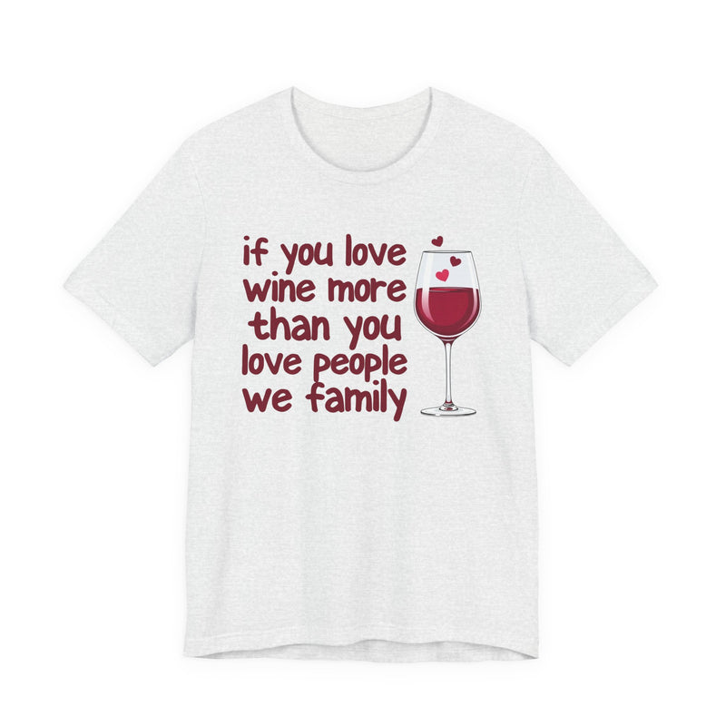 If You Love Wine More Than People We Family — Wine Lover T-Shirt
