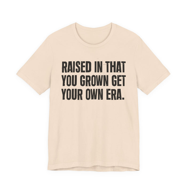 Raised In That You Grown Get Your Own Era