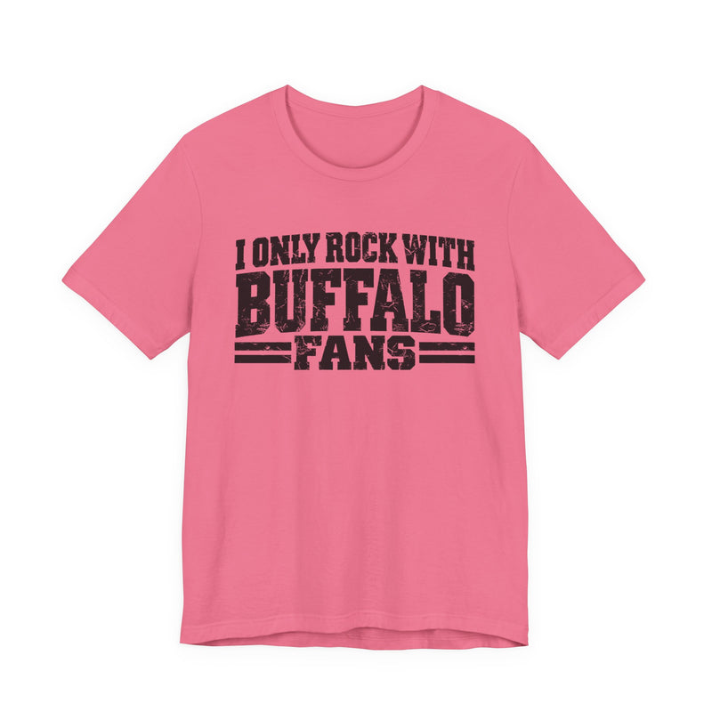 I Only Rock with Buffalo Fans - Fun Sport Fans T-Shirt